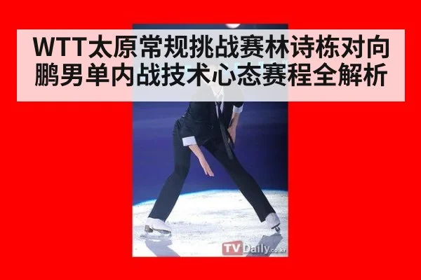 WTT太原常规挑战赛林诗栋对向鹏男单内战技术心态赛程全解析